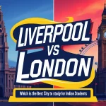 Liverpool Vs London - Which Is The Best City To Study For Indian Students