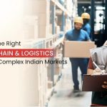 Choosing the Right Supply Chain and Logistics Partner for Complex Indian Markets