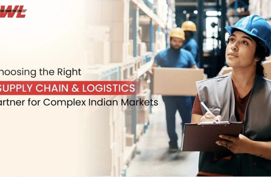 Choosing the Right Supply Chain and Logistics Partner for Complex Indian Markets